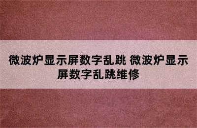 微波炉显示屏数字乱跳 微波炉显示屏数字乱跳维修